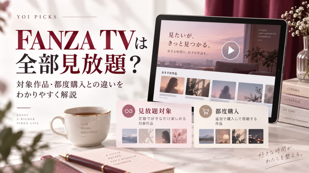 FANZA TVは全部見放題?対象作品・都度購入との違いと見分け方を初心者向けに解説